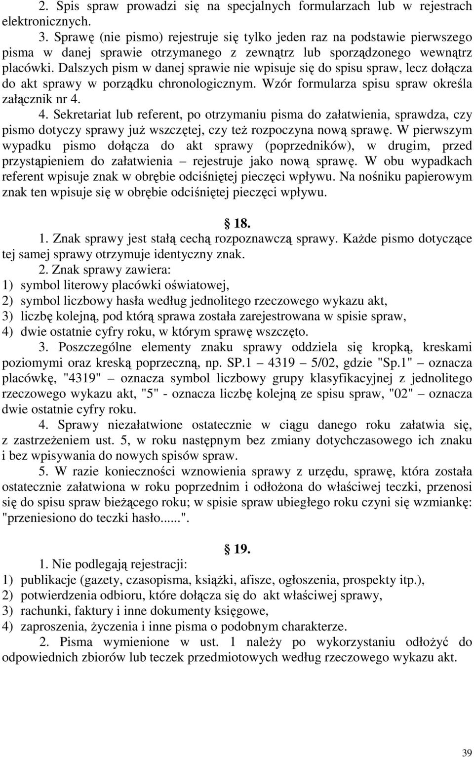 Dalszych pism w danej sprawie nie wpisuje się do spisu spraw, lecz dołącza do akt sprawy w porządku chronologicznym. Wzór formularza spisu spraw określa załącznik nr 4.