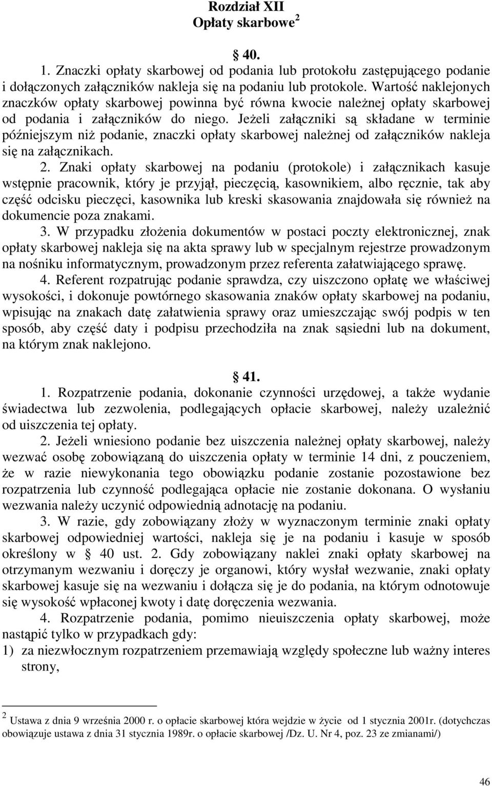 JeŜeli załączniki są składane w terminie późniejszym niŝ podanie, znaczki opłaty skarbowej naleŝnej od załączników nakleja się na załącznikach. 2.