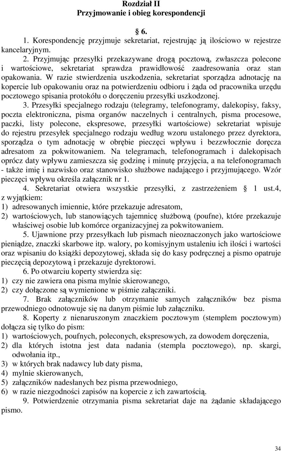 W razie stwierdzenia uszkodzenia, sekretariat sporządza adnotację na kopercie lub opakowaniu oraz na potwierdzeniu odbioru i Ŝąda od pracownika urzędu pocztowego spisania protokółu o doręczeniu