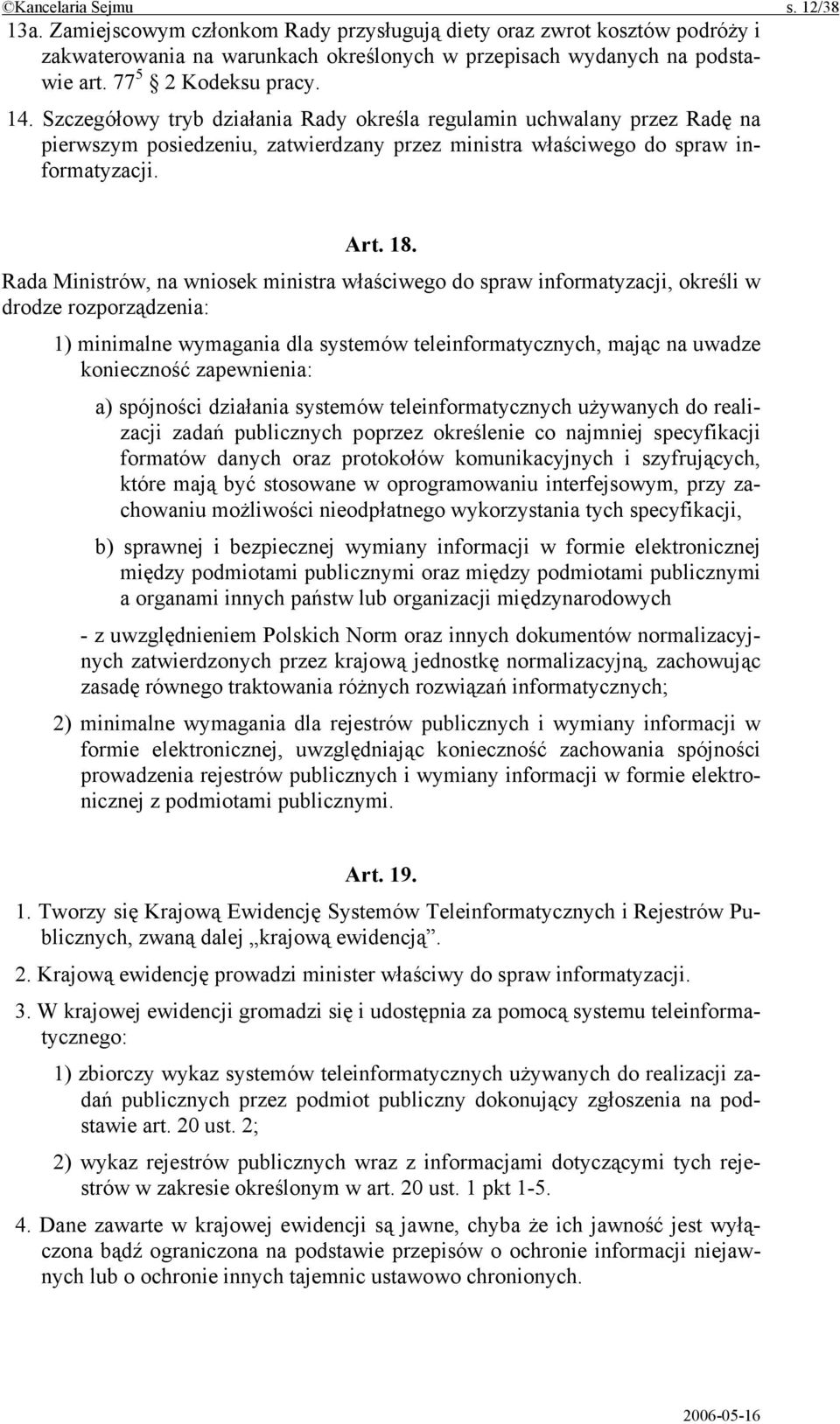 Rada Ministrów, na wniosek ministra właściwego do spraw informatyzacji, określi w drodze rozporządzenia: 1) minimalne wymagania dla systemów teleinformatycznych, mając na uwadze konieczność