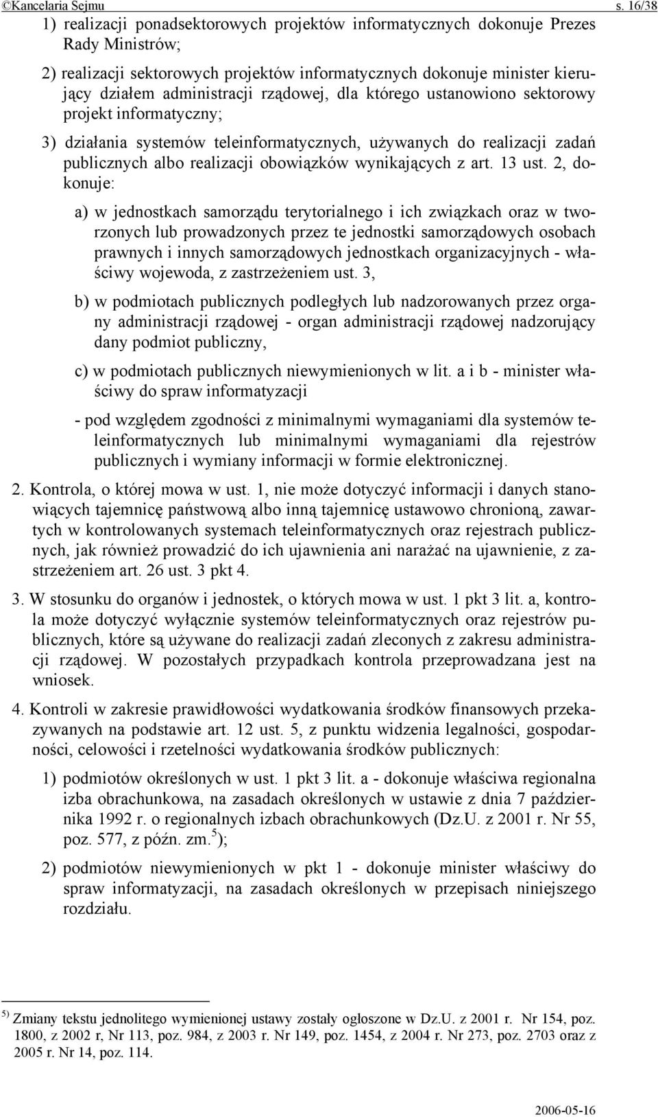 rządowej, dla którego ustanowiono sektorowy projekt informatyczny; 3) działania systemów teleinformatycznych, używanych do realizacji zadań publicznych albo realizacji obowiązków wynikających z art.