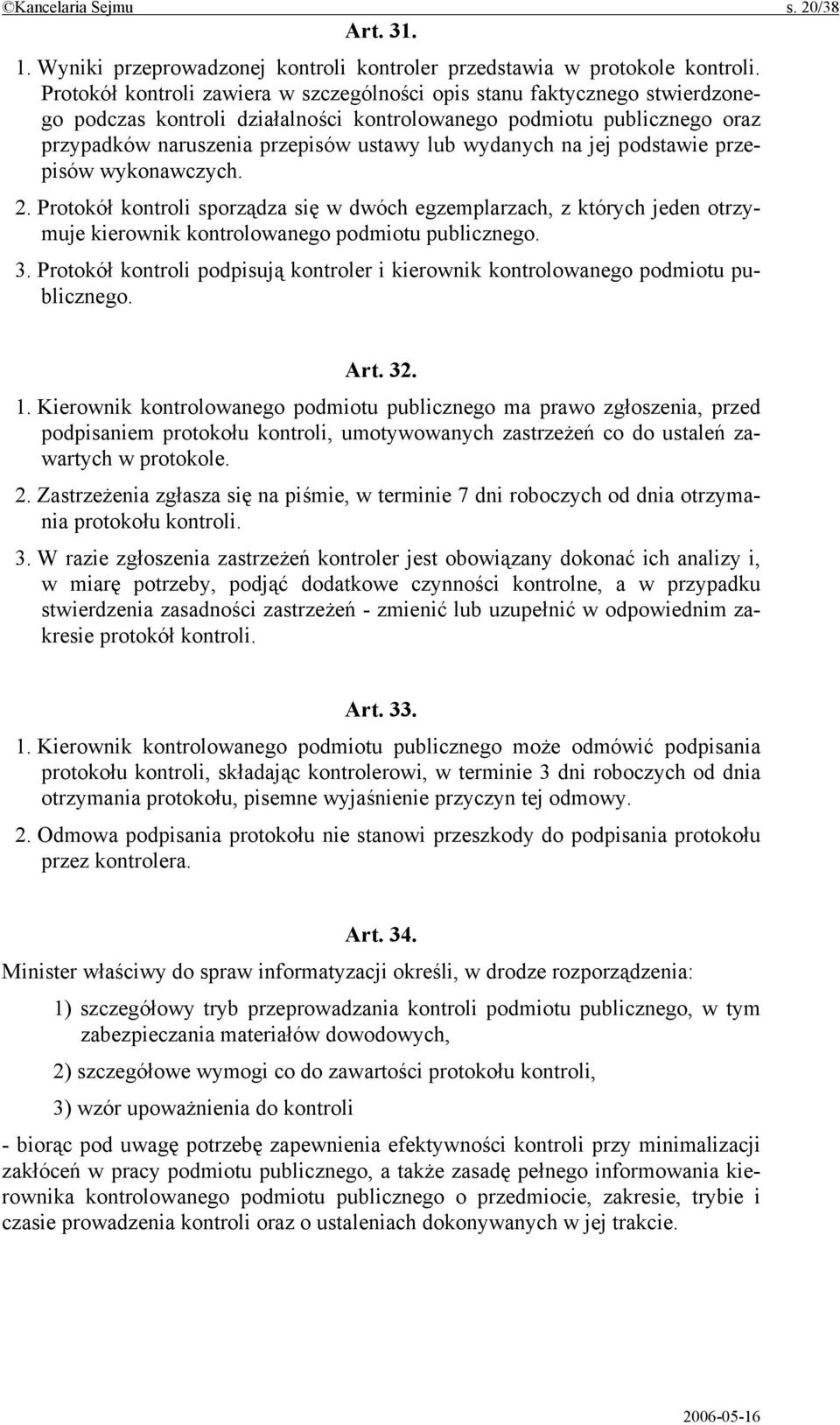 wydanych na jej podstawie przepisów wykonawczych. 2. Protokół kontroli sporządza się w dwóch egzemplarzach, z których jeden otrzymuje kierownik kontrolowanego podmiotu publicznego. 3.