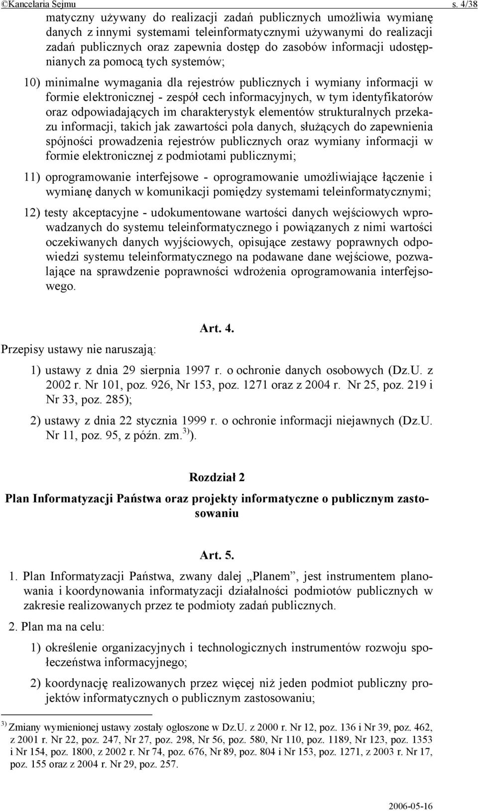 informacji udostępnianych za pomocą tych systemów; 10) minimalne wymagania dla rejestrów publicznych i wymiany informacji w formie elektronicznej - zespół cech informacyjnych, w tym identyfikatorów