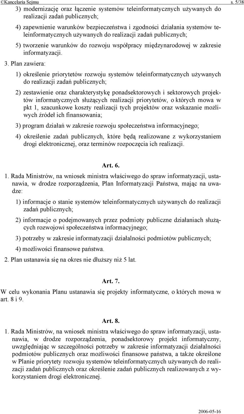 używanych do realizacji zadań publicznych; 5) tworzenie warunków do rozwoju współpracy międzynarodowej w zakresie informatyzacji. 3.