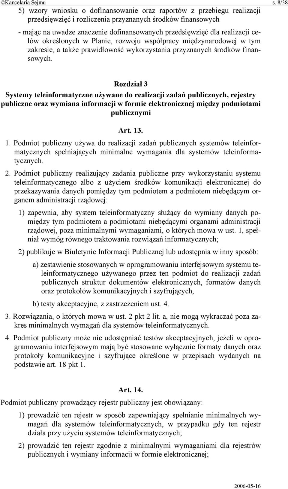 realizacji celów określonych w Planie, rozwoju współpracy międzynarodowej w tym zakresie, a także prawidłowość wykorzystania przyznanych środków finansowych.