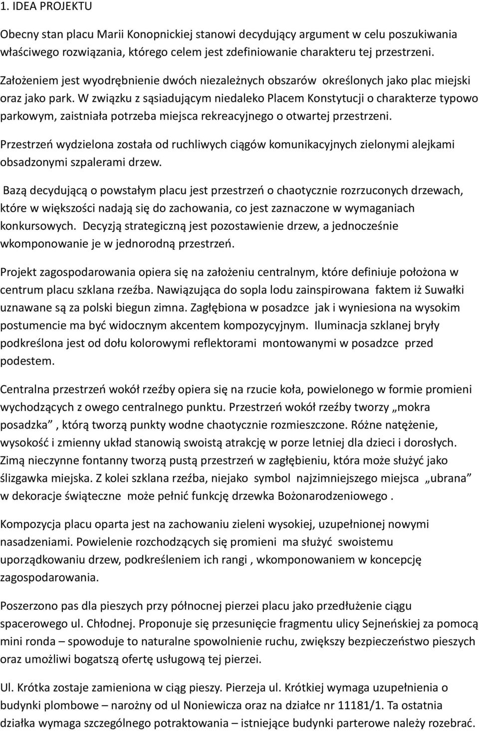 W związku z sąsiadującym niedaleko Placem Konstytucji o charakterze typowo parkowym, zaistniała potrzeba miejsca rekreacyjnego o otwartej przestrzeni.