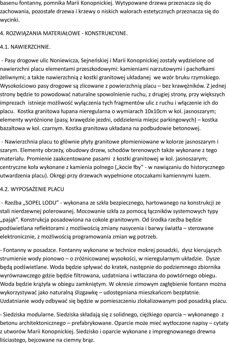 - Pasy drogowe ulic Noniewicza, Sejneńskiej i Marii Konopnickiej zostały wydzielone od nawierzchni placu elementami przeszkodowymi: kamieniami narzutowymi i pachołkami żeliwnymi; a także nawierzchnią