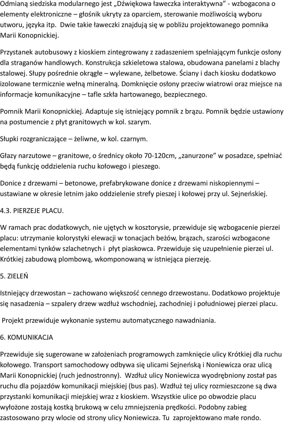 Konstrukcja szkieletowa stalowa, obudowana panelami z blachy stalowej. Słupy pośrednie okrągłe wylewane, żelbetowe. Ściany i dach kiosku dodatkowo izolowane termicznie wełną mineralną.