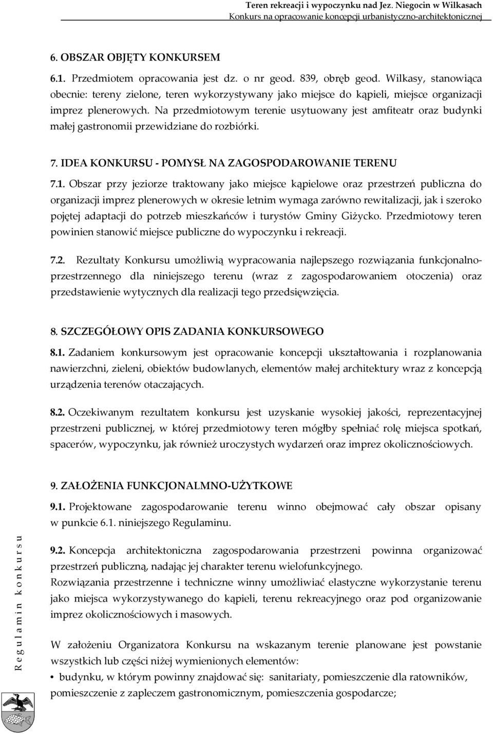 Na przedmiotowym terenie usytuowany jest amfiteatr oraz budynki małej gastronomii przewidziane do rozbiórki. 7. IDEA KONKURSU - POMYSŁ NA ZAGOSPODAROWANIE TERENU 7.1.