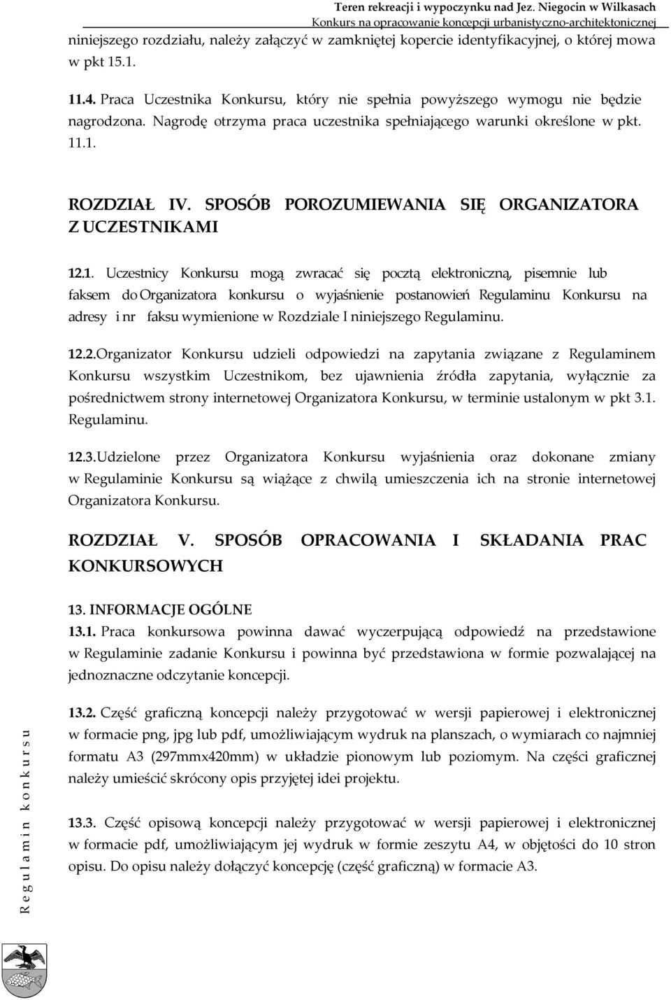 .1. ROZDZIAŁ IV. SPOSÓB POROZUMIEWANIA SIĘ ORGANIZATORA Z UCZESTNIKAMI 12.1. Uczestnicy Konkursu mogą zwracać się pocztą elektroniczną, pisemnie lub faksem do Organizatora konkursu o wyjaśnienie