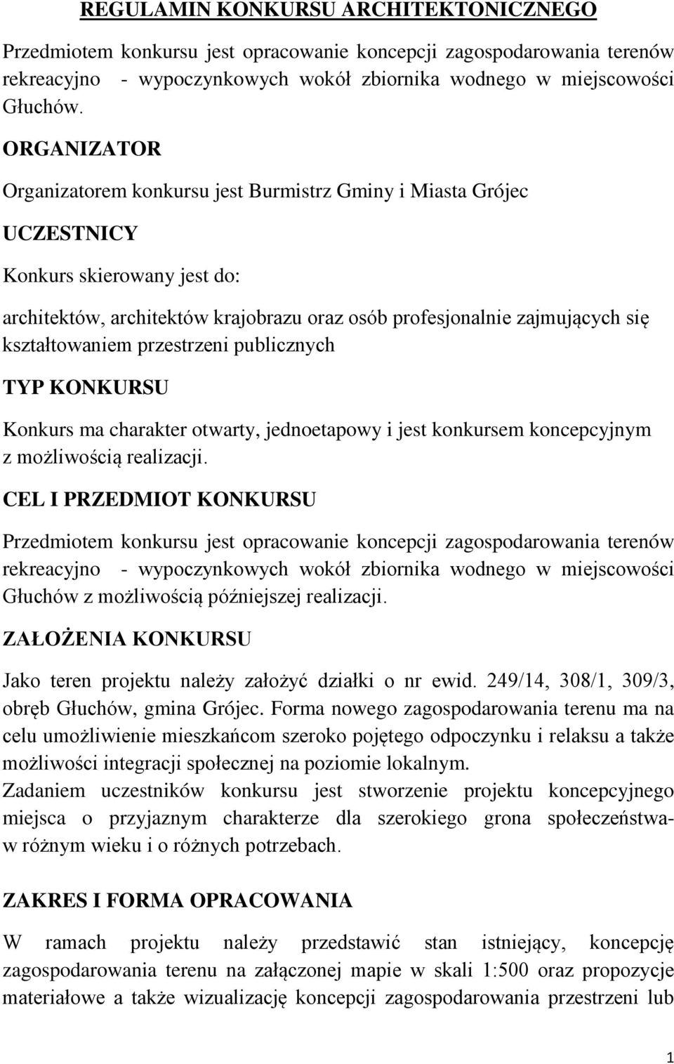 kształtowaniem przestrzeni publicznych TYP KONKURSU Konkurs ma charakter otwarty, jednoetapowy i jest konkursem koncepcyjnym z możliwością realizacji.