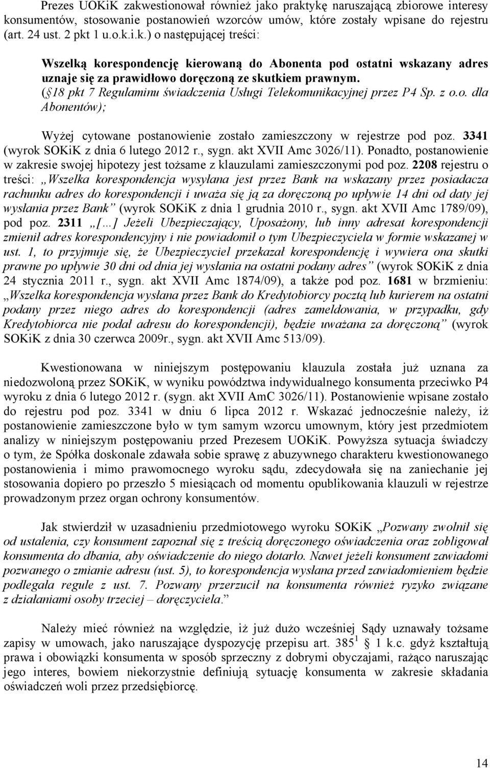 3341 (wyrok SOKiK z dnia 6 lutego 2012 r., sygn. akt XVII Amc 3026/11). Ponadto, postanowienie w zakresie swojej hipotezy jest toŝsame z klauzulami zamieszczonymi pod poz.