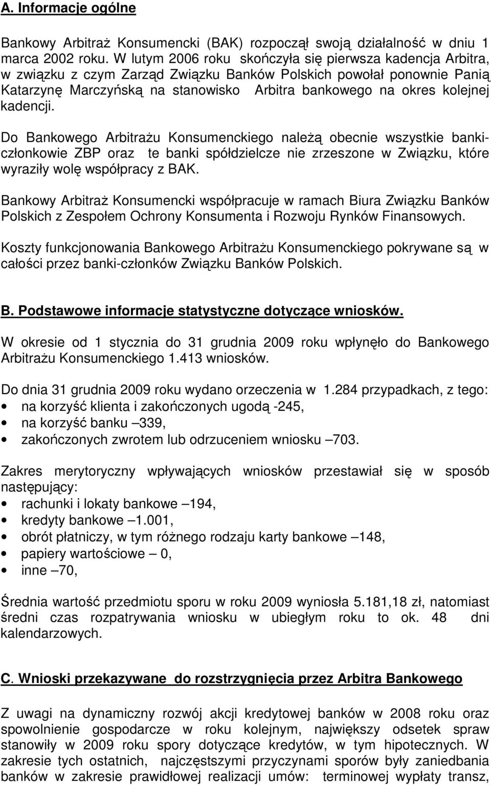 kolejnej kadencji. Do Bankowego Arbitrażu Konsumenckiego należą obecnie wszystkie bankiczłonkowie ZBP oraz te banki spółdzielcze nie zrzeszone w Związku, które wyraziły wolę współpracy z BAK.