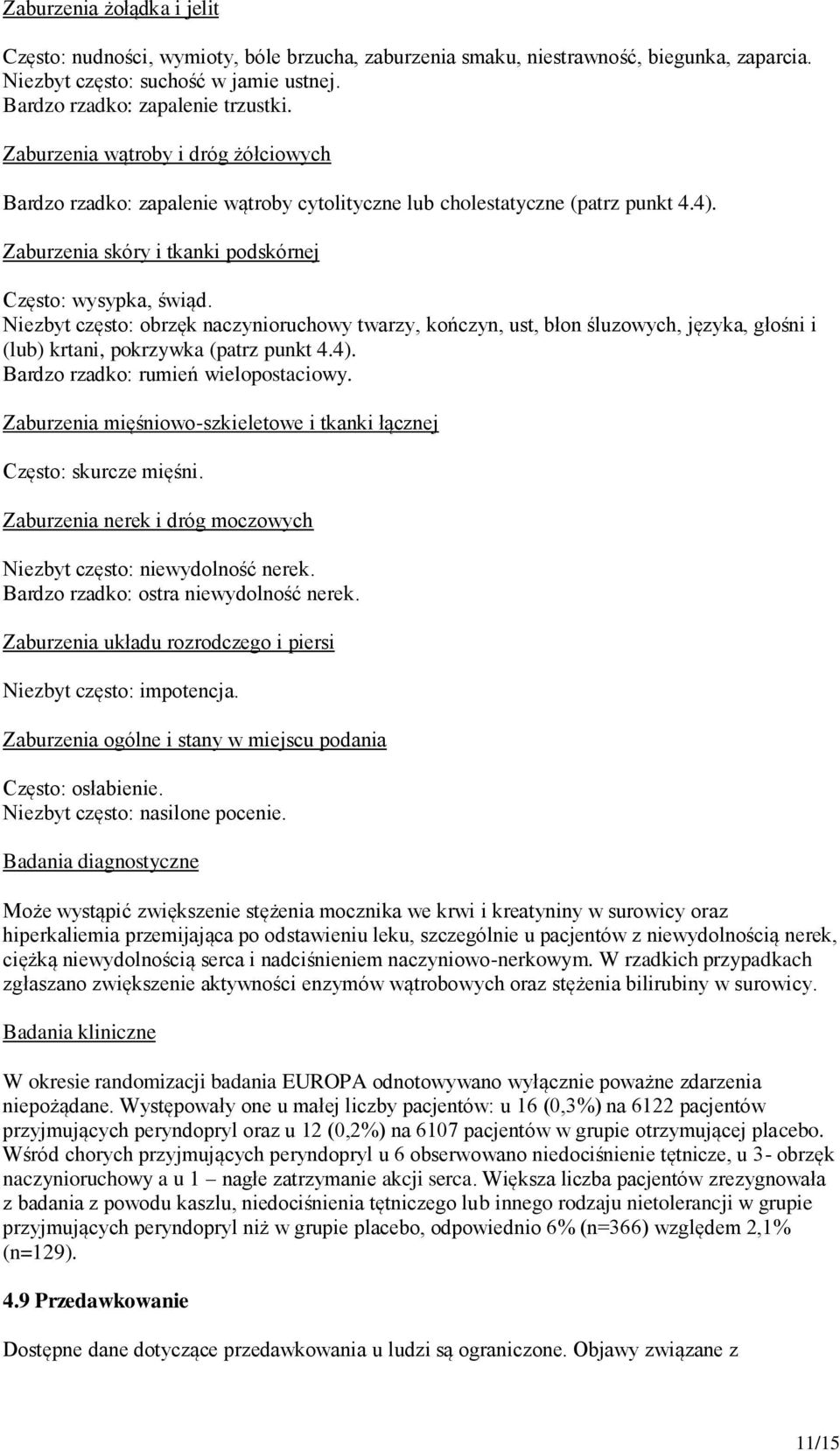 Niezbyt często: obrzęk naczynioruchowy twarzy, kończyn, ust, błon śluzowych, języka, głośni i (lub) krtani, pokrzywka (patrz punkt 4.4). Bardzo rzadko: rumień wielopostaciowy.