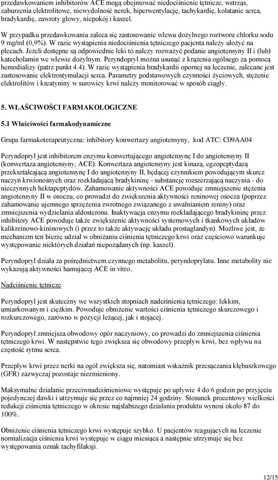 W razie wystąpienia niedociśnienia tętniczego pacjenta należy ułożyć na plecach. Jeżeli dostępne są odpowiednie leki to należy rozważyć podanie angiotensyny II i (lub) katecholamin we wlewie dożylnym.