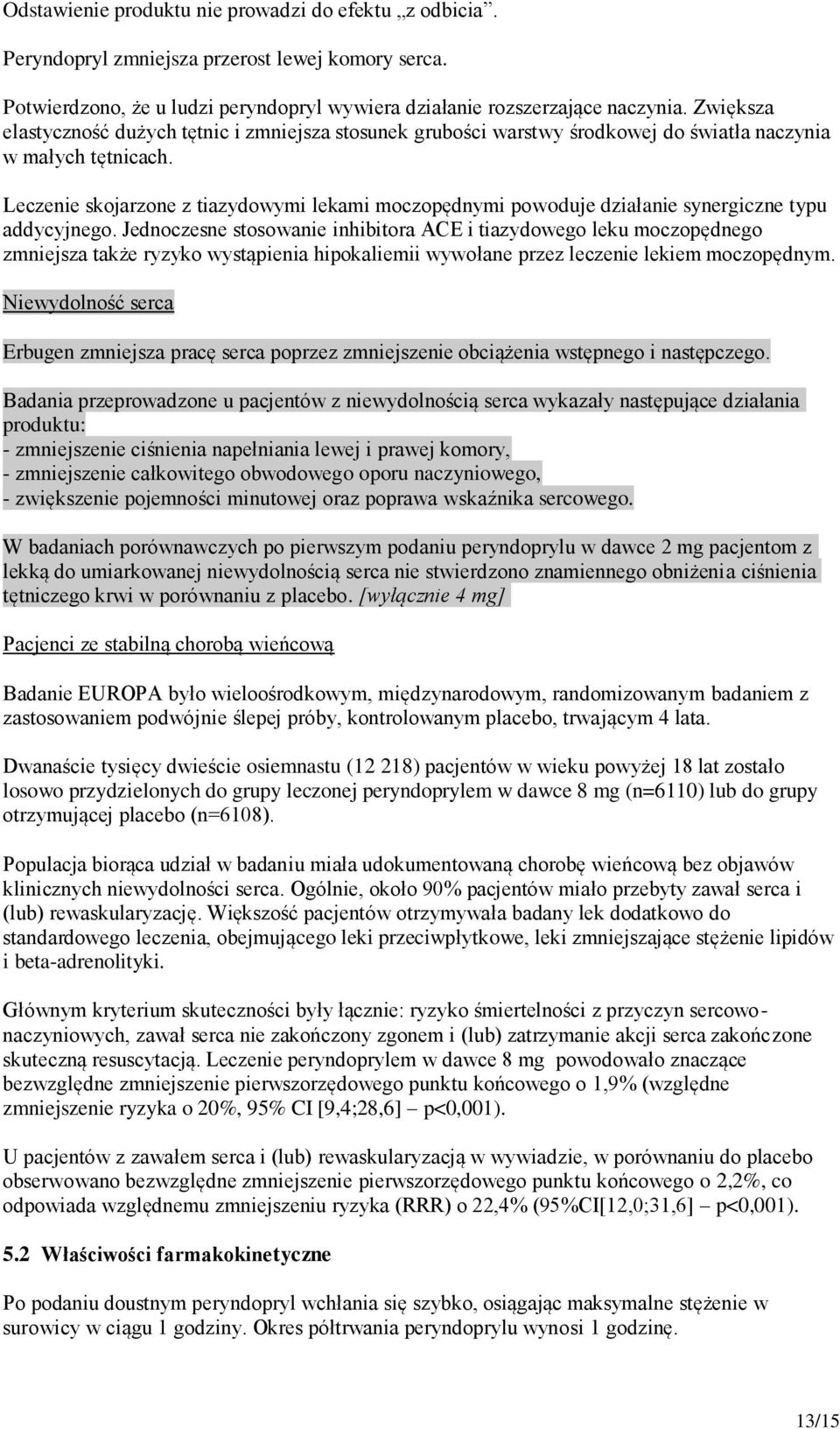 Leczenie skojarzone z tiazydowymi lekami moczopędnymi powoduje działanie synergiczne typu addycyjnego.