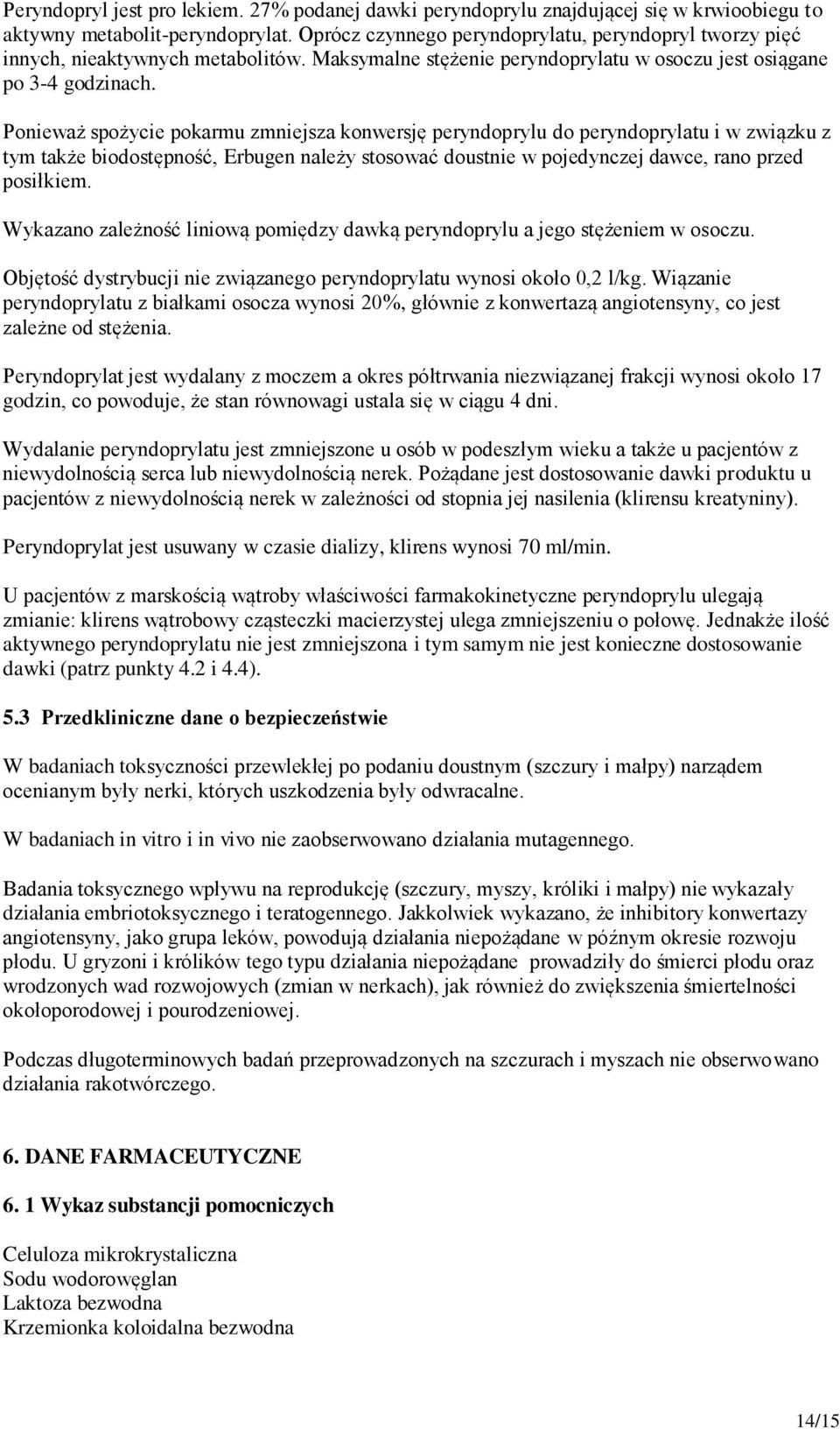 Ponieważ spożycie pokarmu zmniejsza konwersję peryndoprylu do peryndoprylatu i w związku z tym także biodostępność, Erbugen należy stosować doustnie w pojedynczej dawce, rano przed posiłkiem.