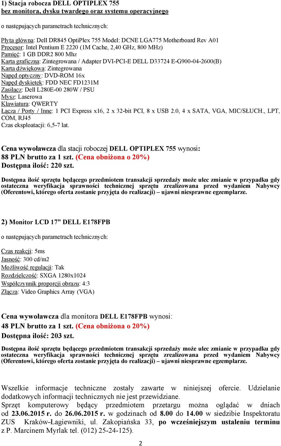 dźwiękowa: Zintegrowana Napęd optyczny: DVD-ROM 16x Napęd dyskietek: FDD NEC FD1231M Zasilacz: Dell L280E-00 280W / PSU Mysz: Laserowa Klawiatura: QWERTY Łącza / Porty / Inne: 1 PCI Express x16, 2 x