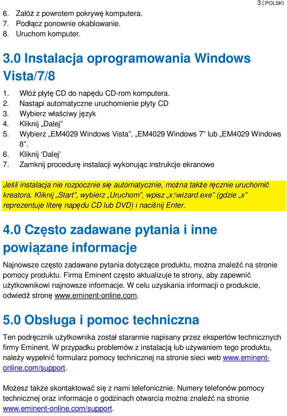 Zamknij procedurę instalacji wykonując instrukcje ekranowe Jeśli instalacja nie rozpocznie się automatycznie, można także ręcznie uruchomić kreatora. Kliknij Start, wybierz Uruchom, wpisz x:\wizard.