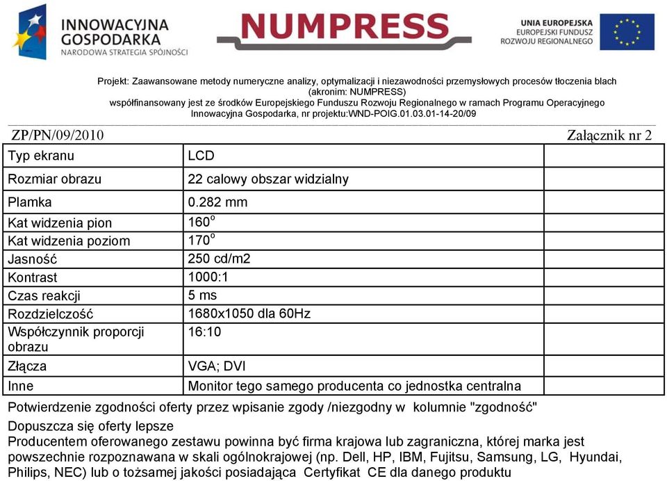 Współczynnik proporcji 16:10 obrazu Złącza VGA; DVI Inne Monitor tego samego producenta co jednostka centralna Producentem oferowanego zestawu