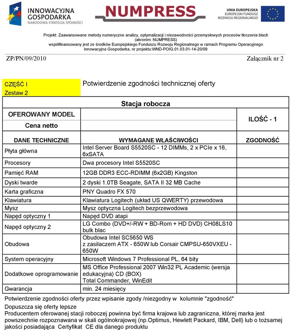 0TB Seagate, SATA II 32 MB Cache Klawiatura Klawiatura Logitech (układ US QWERTY) przewodowa Mysz Mysz optyczna Logitech bezprzewodowa Napęd optyczny 1 Napęd DVD atapi Napęd optyczny 2 LG Combo