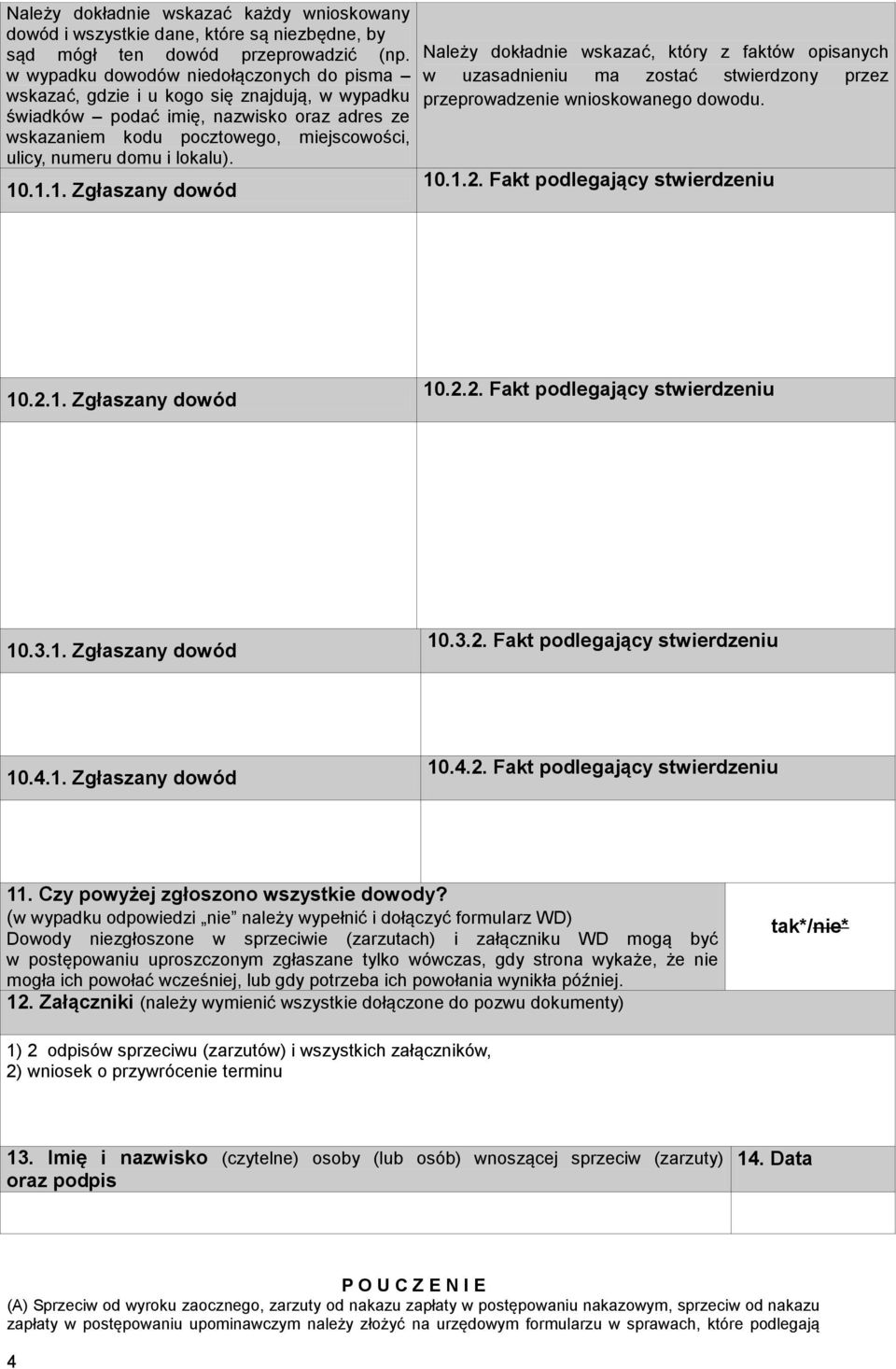 lokalu). 10.1.1. Zgłaszany dowód Należy dokładnie wskazać, który z faktów opisanych w uzasadnieniu ma zostać stwierdzony przez przeprowadzenie wnioskowanego dowodu. 10.1.2.