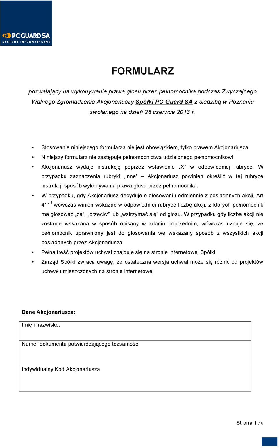 poprzez wstawienie X w odpowiedniej rubryce. W przypadku zaznaczenia rubryki Akcjonariusz powinien określić w tej rubryce instrukcji sposób wykonywania prawa głosu przez pełnomocnika.