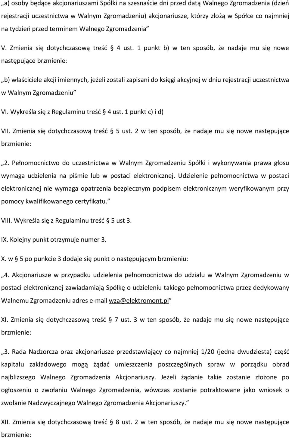 1 punkt b) w ten sposób, że nadaje mu się nowe następujące brzmienie: b) właściciele akcji imiennych, jeżeli zostali zapisani do księgi akcyjnej w dniu rejestracji uczestnictwa w Walnym Zgromadzeniu