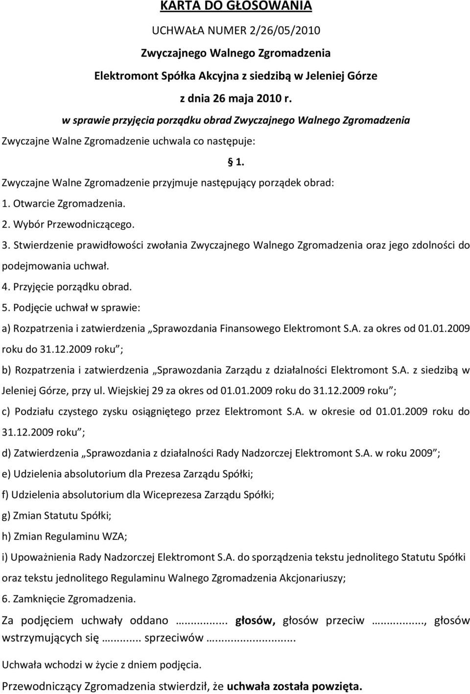 Podjęcie uchwał w sprawie: a) Rozpatrzenia i zatwierdzenia Sprawozdania Finansowego Elektromont S.A. za okres od 01.01.2009 roku do 31.12.