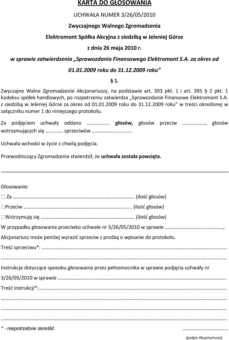 1 kodeksu spółek handlowych, po rozpatrzeniu zatwierdza Sprawozdanie Finansowe Elektromont S.A. z siedzibą w Jeleniej Górze za okres od 01.01.2009 roku do 31.12.