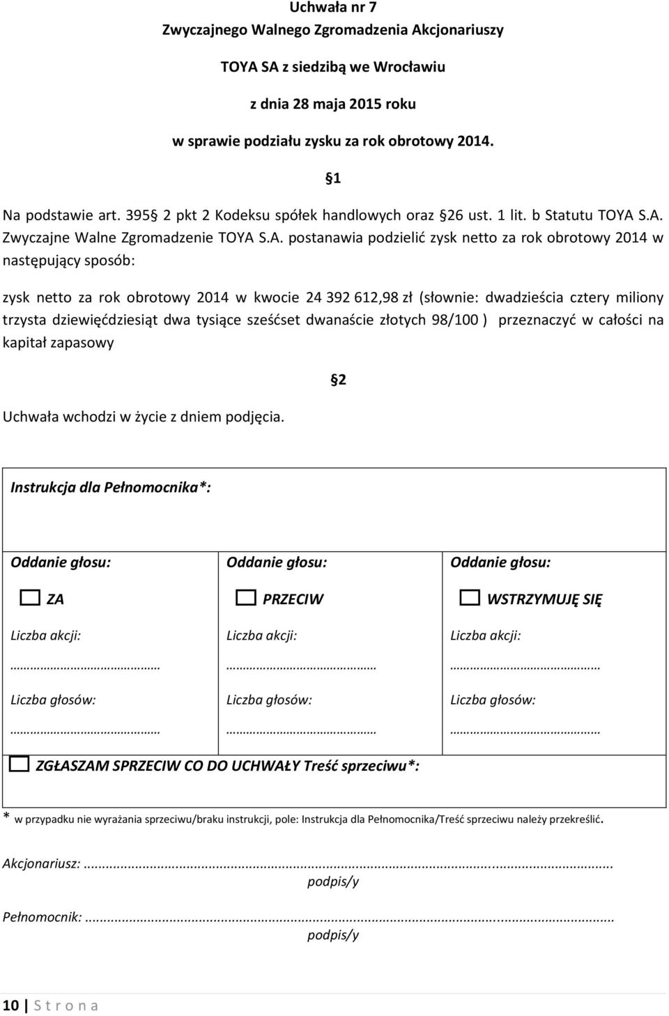 S.A. Zwyczajne Walne Zgromadzenie TOYA S.A. postanawia podzielić zysk netto za rok obrotowy 2014 w następujący sposób: zysk netto za