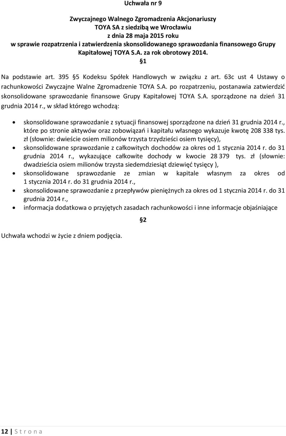 S.A. po rozpatrzeniu, postanawia zatwierdzić skonsolidowane sprawozdanie finansowe Grupy Kapitałowej TOYA S.A. sporządzone na dzień 31 grudnia 2014 r.