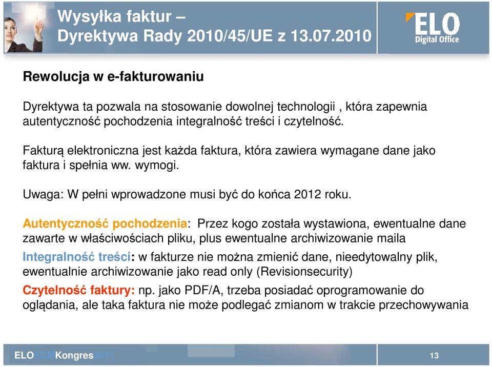 Fakturą elektroniczna jest każda faktura, która zawiera wymagane dane jako faktura i spełnia ww. wymogi. Uwaga: W pełni wprowadzone musi być do końca 2012 roku.