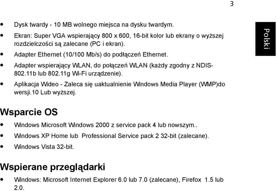 Aplikacja Wideo - Zaleca się uaktualnienie Windows Media Player (WMP)do wersji.10 Lub wyższej. Wsparcie OS Windows Microsoft Windows 2000 z service pack 4 lub nowszym.