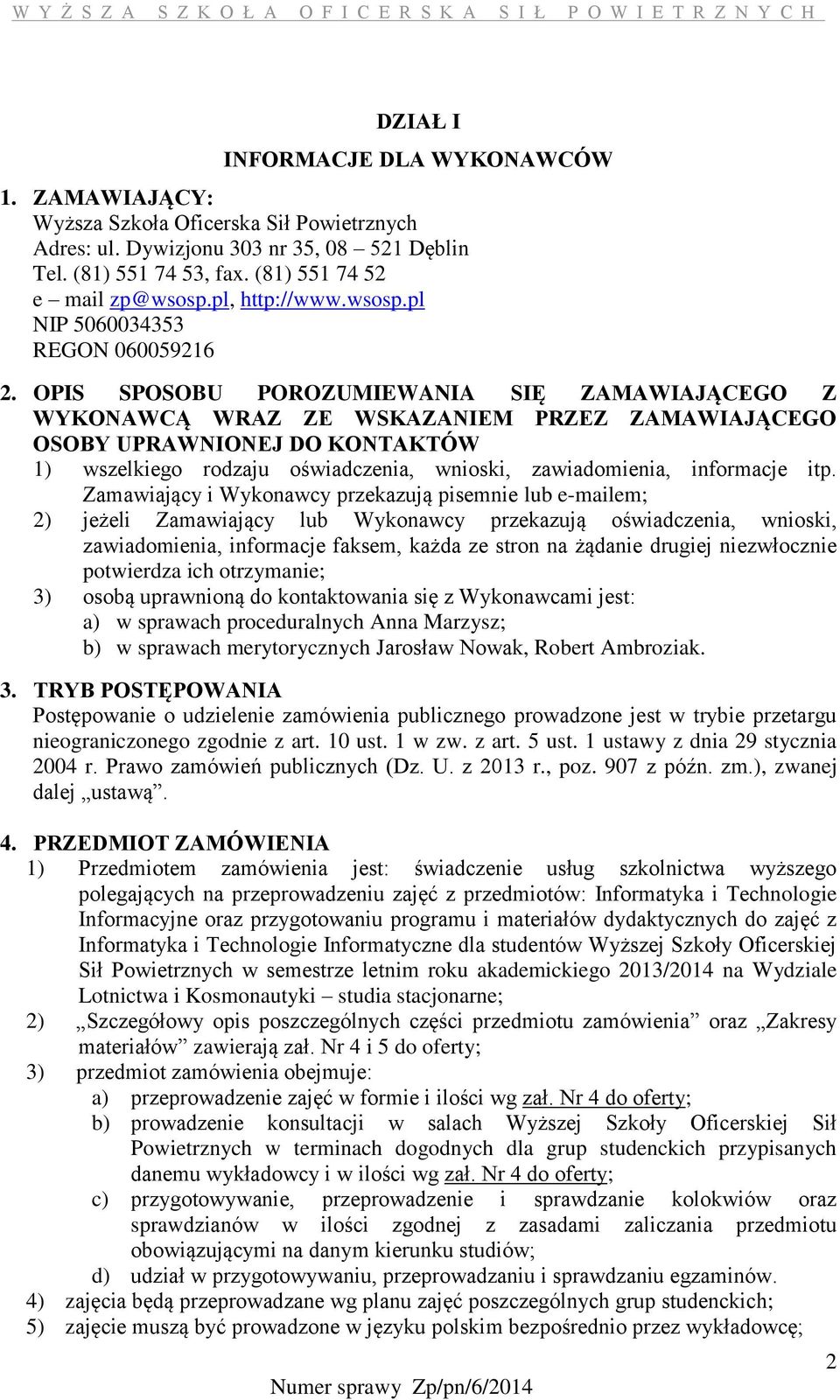 OPIS SPOSOBU POROZUMIEWANIA SIĘ ZAMAWIAJĄCEGO Z WYKONAWCĄ WRAZ ZE WSKAZANIEM PRZEZ ZAMAWIAJĄCEGO OSOBY UPRAWNIONEJ DO KONTAKTÓW 1) wszelkiego rodzaju oświadczenia, wnioski, zawiadomienia, informacje