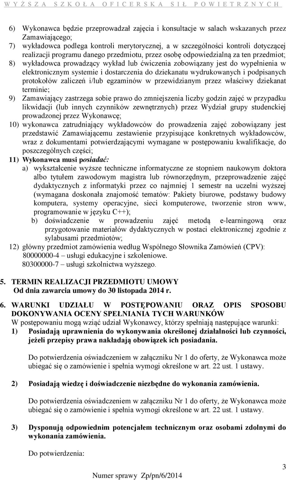 dziekanatu wydrukowanych i podpisanych protokołów zaliczeń i/lub egzaminów w przewidzianym przez właściwy dziekanat terminie; 9) Zamawiający zastrzega sobie prawo do zmniejszenia liczby godzin zajęć