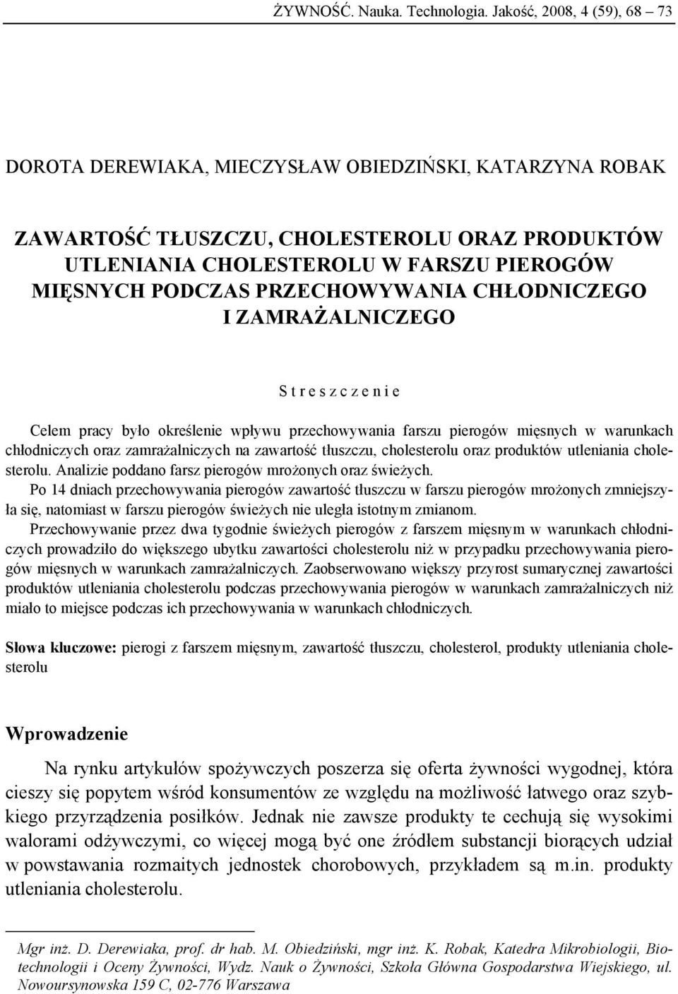 PRZECHOWYWANIA CHŁODNICZEGO I ZAMRAŻALNICZEGO S t r e s z c z e n i e Celem pracy było określenie wpływu przechowywania farszu pierogów mięsnych w warunkach chłodniczych oraz zamrażalniczych na