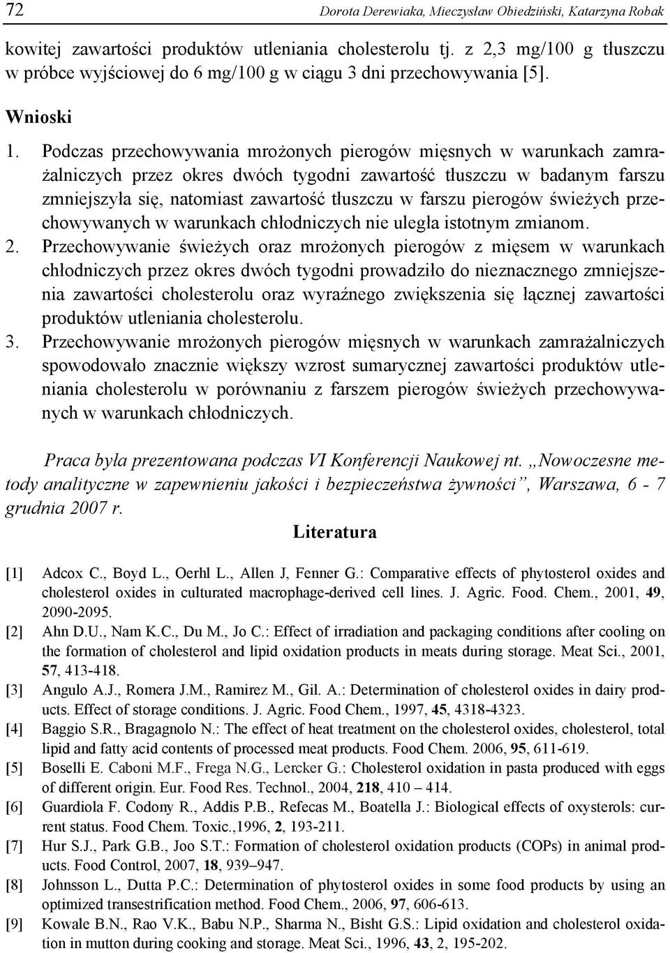 Podczas przechowywania mrożonych pierogów mięsnych w warunkach zamrażalniczych przez okres dwóch tygodni zawartość tłuszczu w badanym farszu zmniejszyła się, natomiast zawartość tłuszczu w farszu