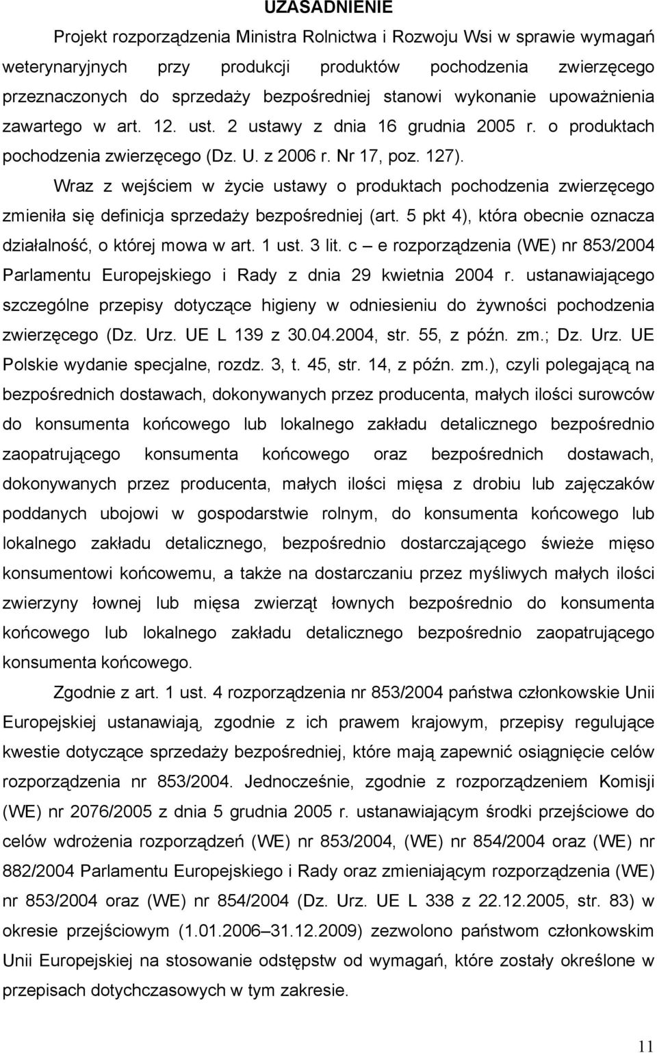 Wraz z wejściem w życie ustawy o produktach pochodzenia zwierzęcego zmieniła się definicja sprzedaży bezpośredniej (art. 5 pkt 4), która obecnie oznacza działalność, o której mowa w art. 1 ust. 3 lit.