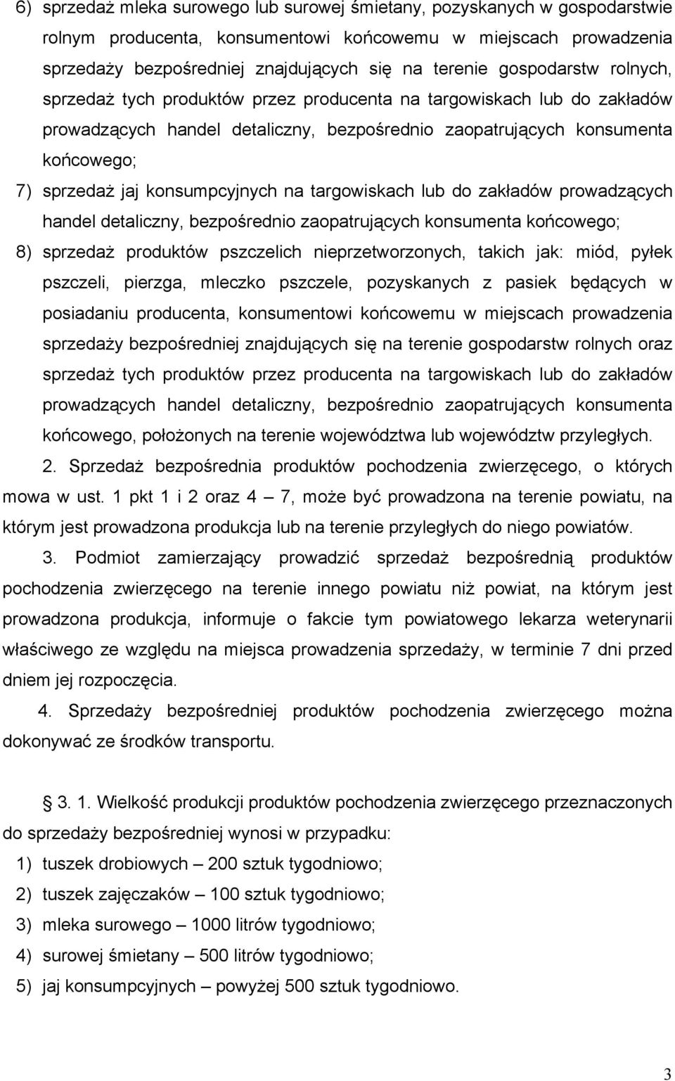 konsumpcyjnych na targowiskach lub do zakładów prowadzących handel detaliczny, bezpośrednio zaopatrujących konsumenta końcowego; 8) sprzedaż produktów pszczelich nieprzetworzonych, takich jak: miód,