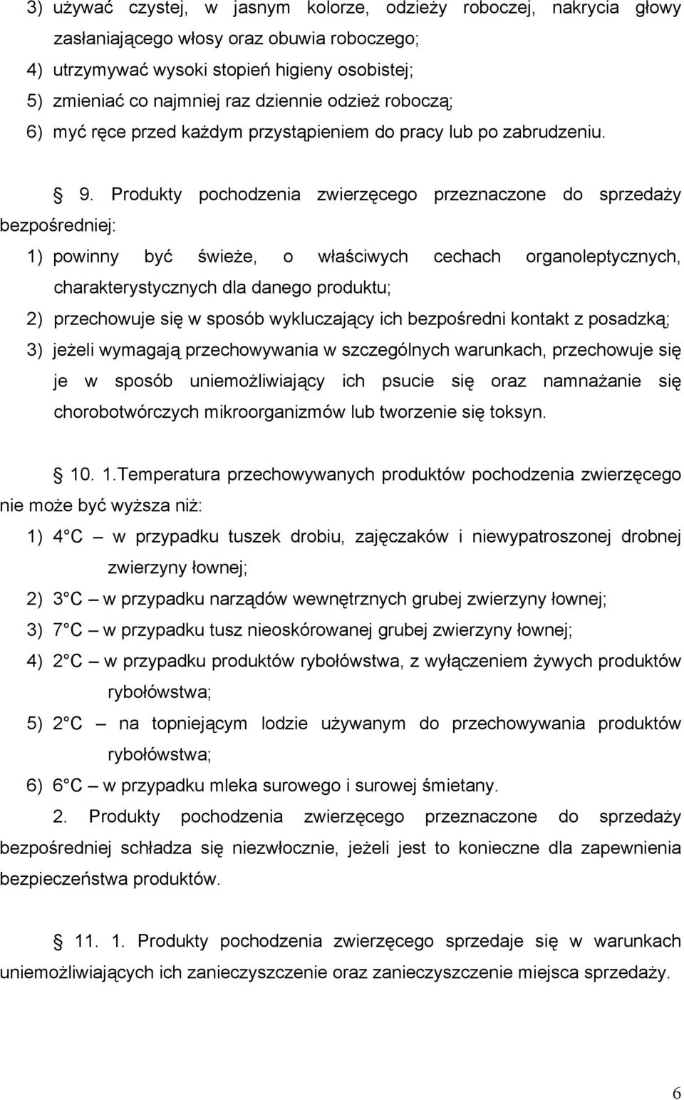 Produkty pochodzenia zwierzęcego przeznaczone do sprzedaży bezpośredniej: 1) powinny być świeże, o właściwych cechach organoleptycznych, charakterystycznych dla danego produktu; 2) przechowuje się w