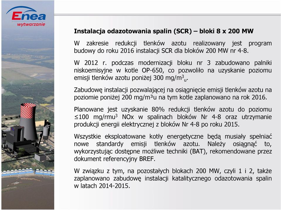 Zabudowę instalacji pozwalającej na osiągnięcie emisji tlenków azotu na poziomie poniżej 200 mg/m³u na tym kotle zaplanowano na rok 2016.