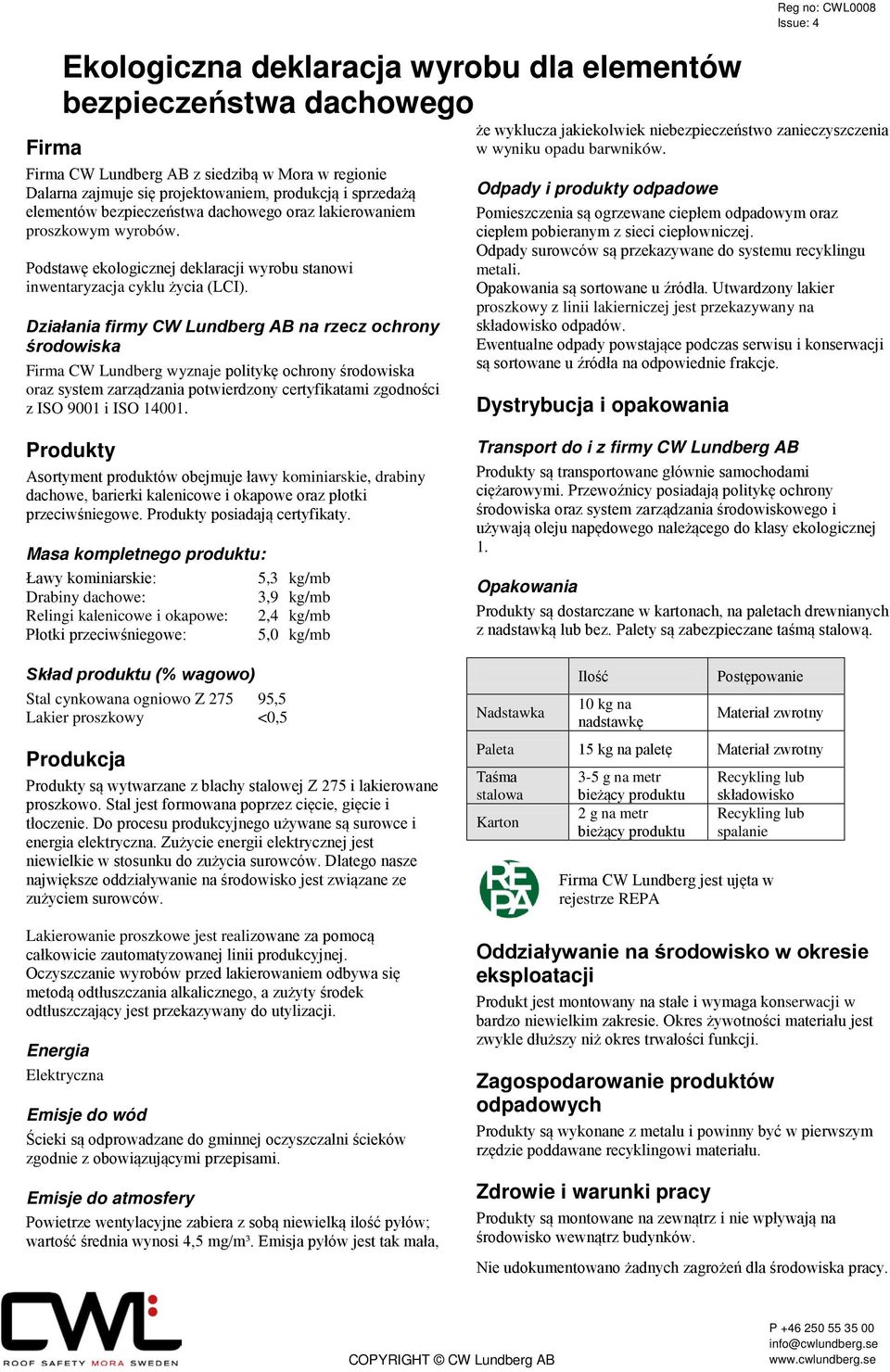 Działania firmy CW Lundberg AB na rzecz ochrony środowiska Firma CW Lundberg wyznaje politykę ochrony środowiska oraz system zarządzania potwierdzony certyfikatami zgodności z ISO 9001 i ISO 14001.