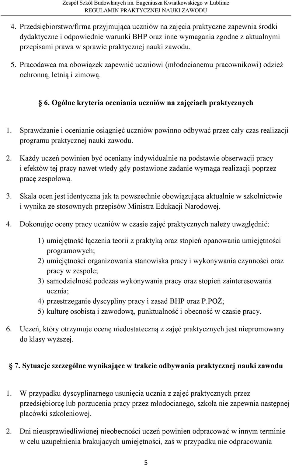 Sprawdzanie i ocenianie osiągnięć uczniów powinno odbywać przez cały czas realizacji programu praktycznej nauki zawodu. 2.