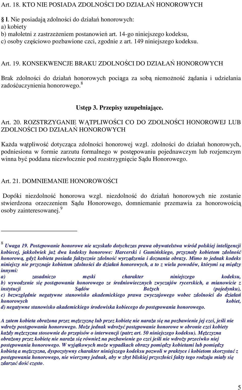 KONSEKWENCJE BRAKU ZDOLNOŚCI DO DZIAŁAŃ HONOROWYCH Brak zdolności do działań honorowych pociąga za sobą niemoŝność Ŝądania i udzielania zadośćuczynienia honorowego. 8 Ustęp 3. Przepisy uzupełniające.