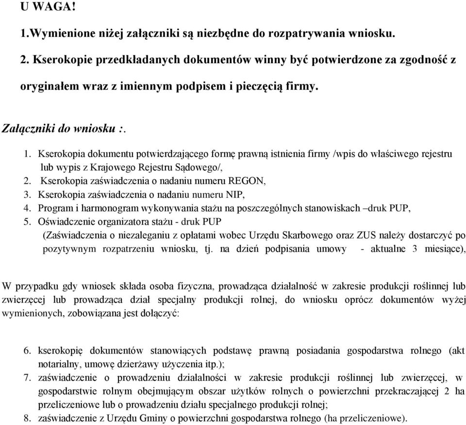 Kserokopia dokumentu potwierdzającego formę prawną istnienia firmy /wpis do właściwego rejestru lub wypis z Krajowego Rejestru Sądowego/, 2. Kserokopia zaświadczenia o nadaniu numeru REGON, 3.