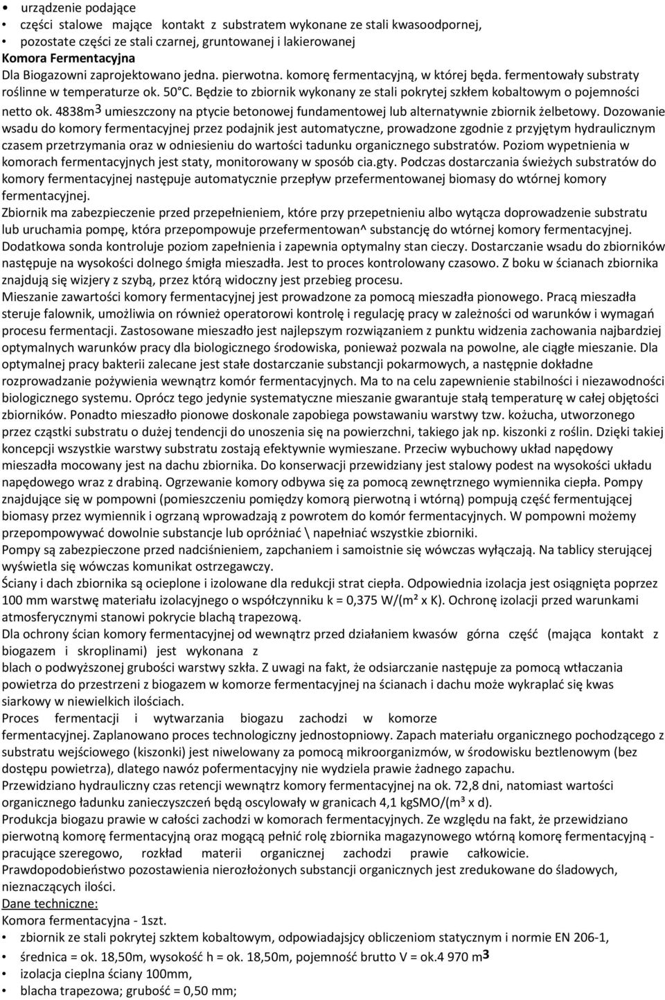 Będzie to zbiornik wykonany ze stali pokrytej szkłem kobaltowym o pojemności netto ok. 4838m3 umieszczony na ptycie betonowej fundamentowej lub alternatywnie zbiornik żelbetowy.