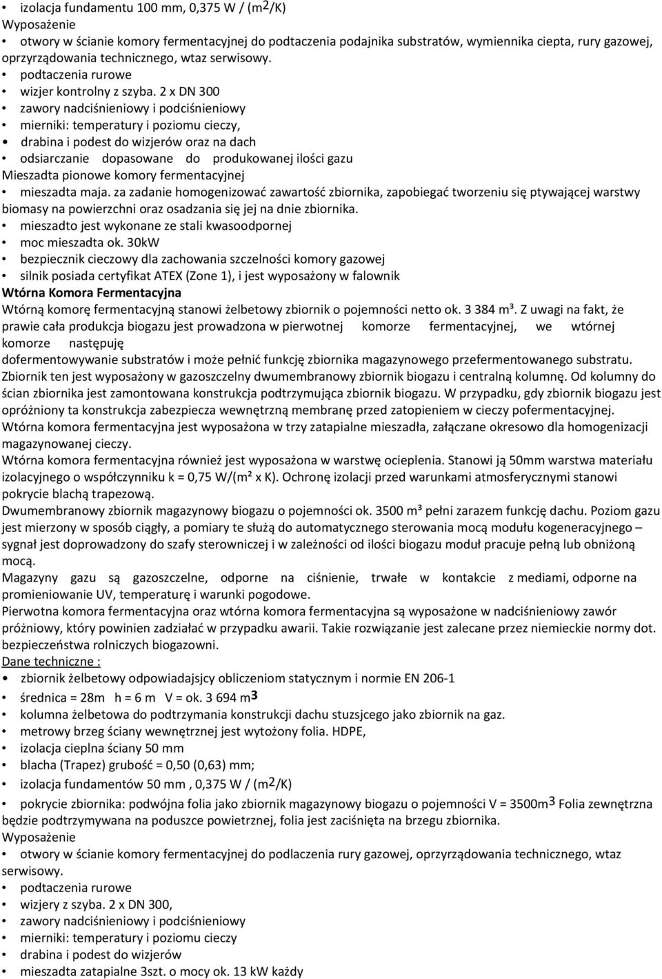 2 x DN 300 zawory nadciśnieniowy i podciśnieniowy mierniki: temperatury i poziomu cieczy, drabina i podest do wizjerów oraz na dach odsiarczanie dopasowane do produkowanej ilości gazu Mieszadta