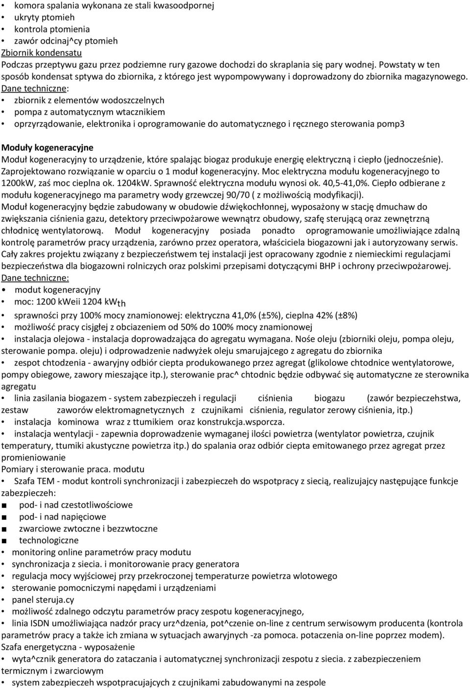 Dane techniczne: zbiornik z elementów wodoszczelnych pompa z automatycznym wtacznikiem oprzyrządowanie, elektronika i oprogramowanie do automatycznego i ręcznego sterowania pomp3 Moduły kogeneracyjne