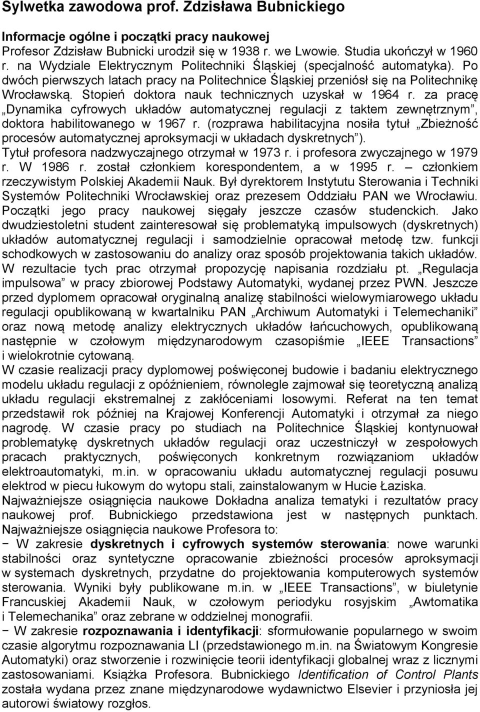 Stopień doktora nauk technicznych uzyskał w 1964 r. za pracę Dynamika cyfrowych układów automatycznej regulacji z taktem zewnętrznym, doktora habilitowanego w 1967 r.